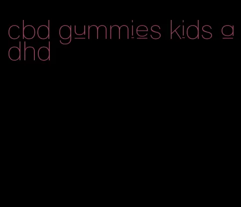 cbd gummies kids adhd