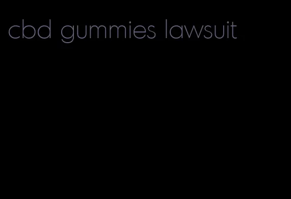 cbd gummies lawsuit