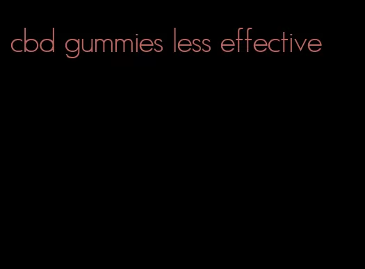 cbd gummies less effective