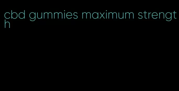 cbd gummies maximum strength