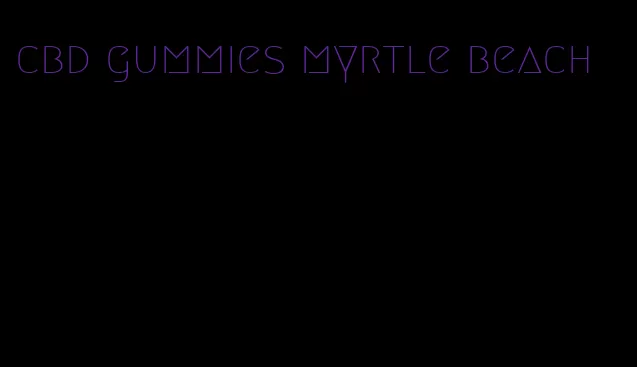 cbd gummies myrtle beach