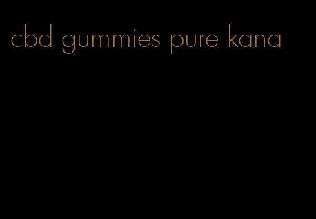 cbd gummies pure kana