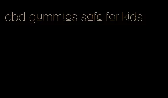 cbd gummies safe for kids