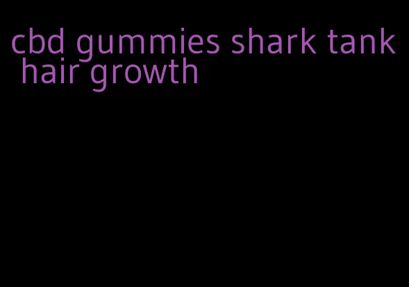 cbd gummies shark tank hair growth