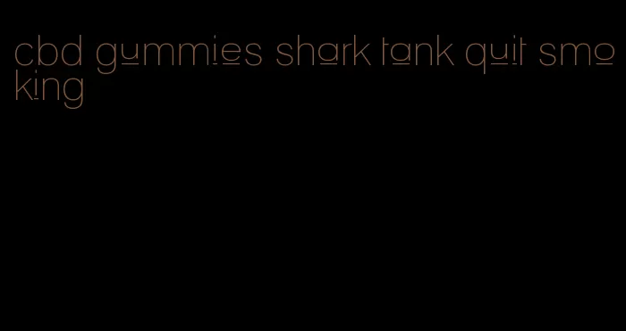 cbd gummies shark tank quit smoking