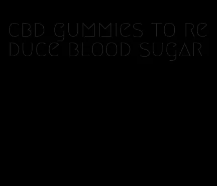 cbd gummies to reduce blood sugar