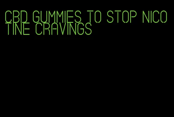 cbd gummies to stop nicotine cravings