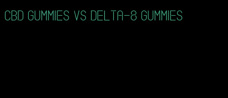 cbd gummies vs delta-8 gummies