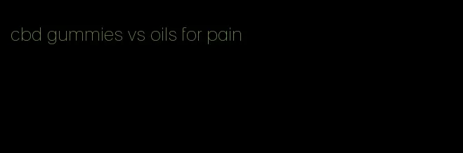 cbd gummies vs oils for pain