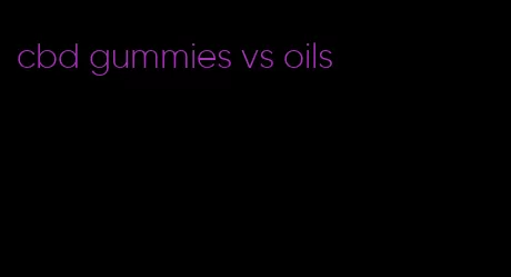 cbd gummies vs oils