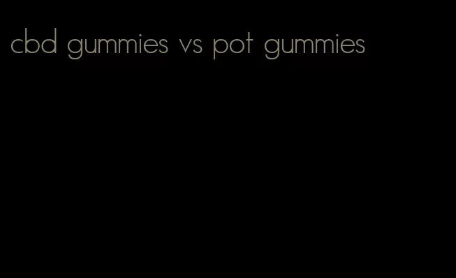 cbd gummies vs pot gummies