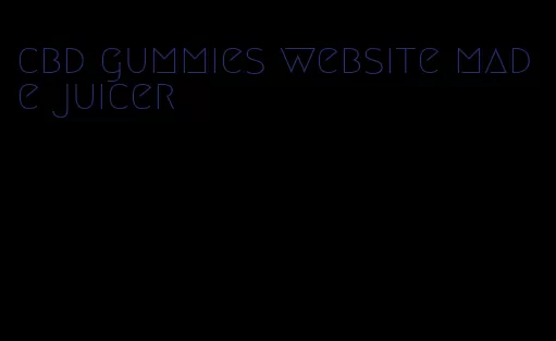 cbd gummies website made juicer