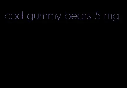 cbd gummy bears 5 mg