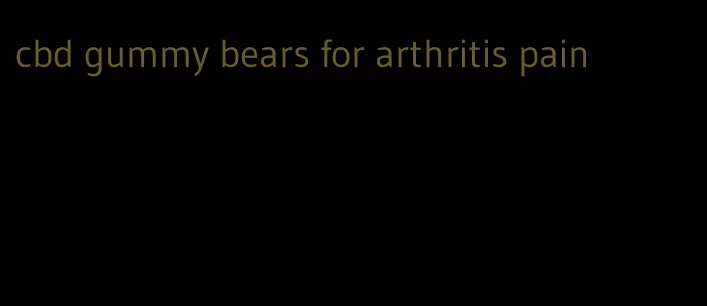 cbd gummy bears for arthritis pain