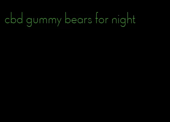 cbd gummy bears for night