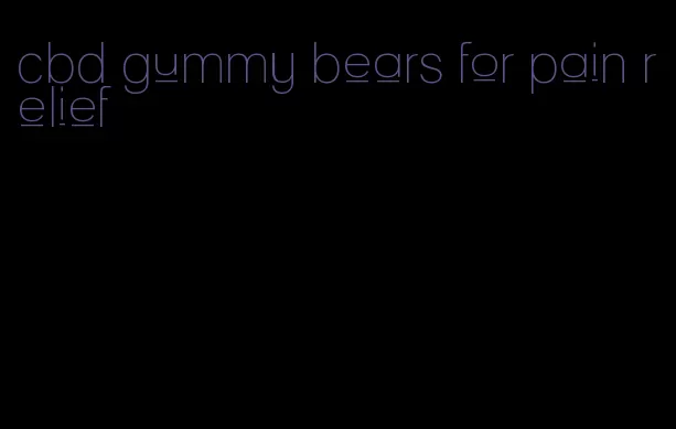 cbd gummy bears for pain relief