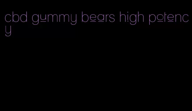 cbd gummy bears high potency