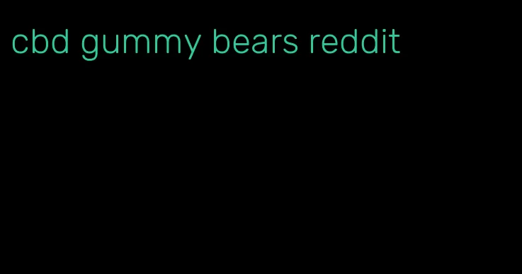 cbd gummy bears reddit