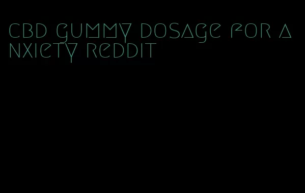 cbd gummy dosage for anxiety reddit