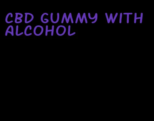 cbd gummy with alcohol