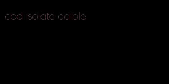 cbd isolate edible