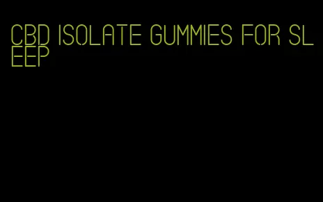 cbd isolate gummies for sleep