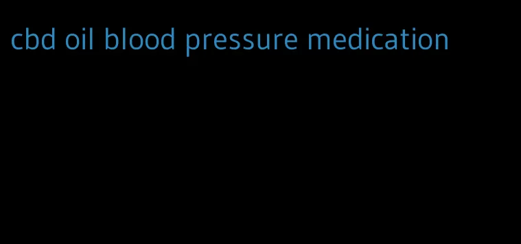 cbd oil blood pressure medication