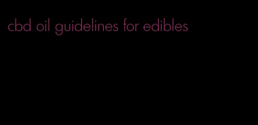 cbd oil guidelines for edibles