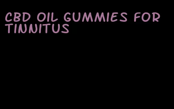 cbd oil gummies for tinnitus