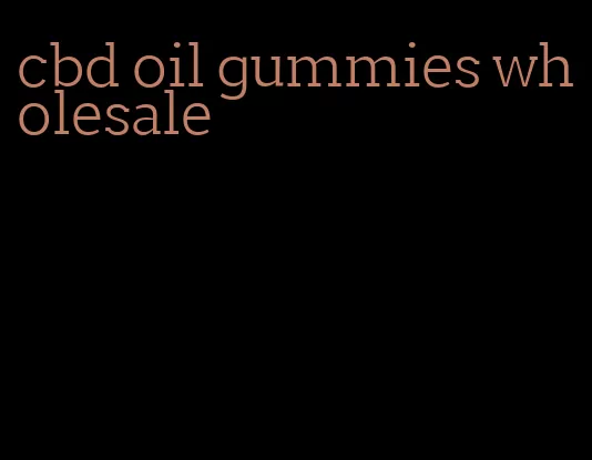 cbd oil gummies wholesale