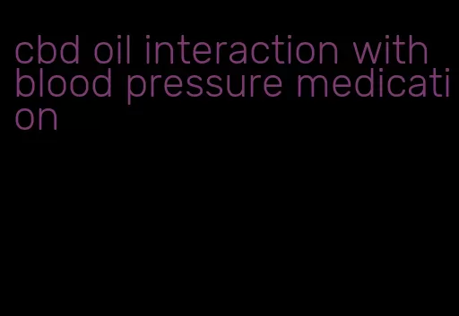 cbd oil interaction with blood pressure medication