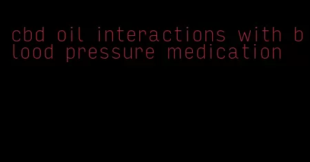 cbd oil interactions with blood pressure medication