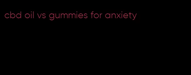 cbd oil vs gummies for anxiety