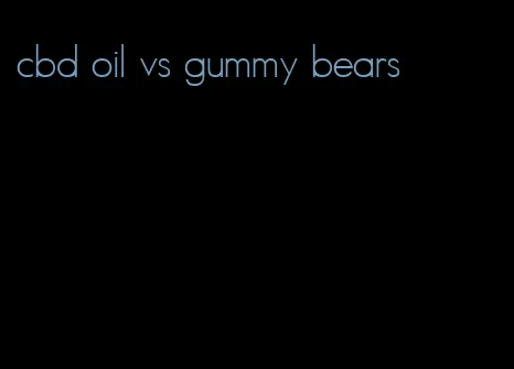 cbd oil vs gummy bears