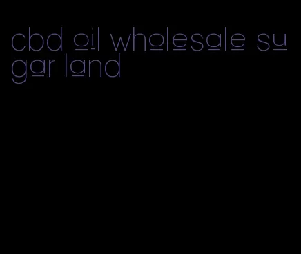 cbd oil wholesale sugar land