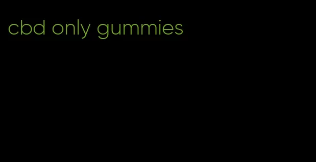 cbd only gummies