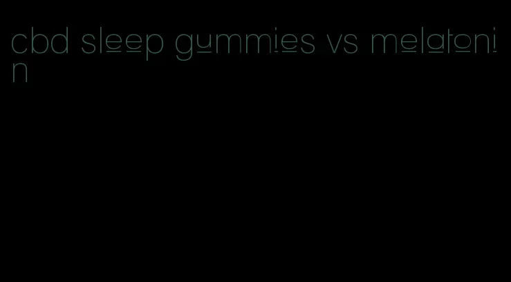 cbd sleep gummies vs melatonin