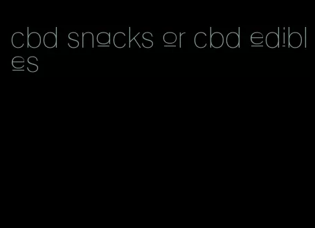 cbd snacks or cbd edibles