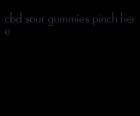 cbd sour gummies pinch here