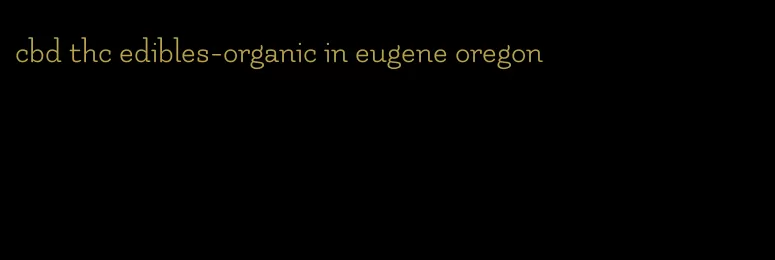 cbd thc edibles-organic in eugene oregon