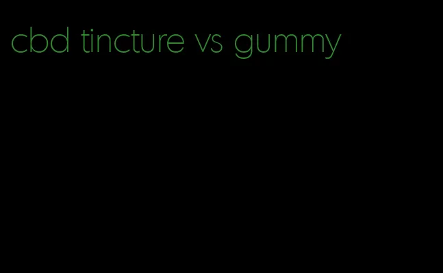 cbd tincture vs gummy