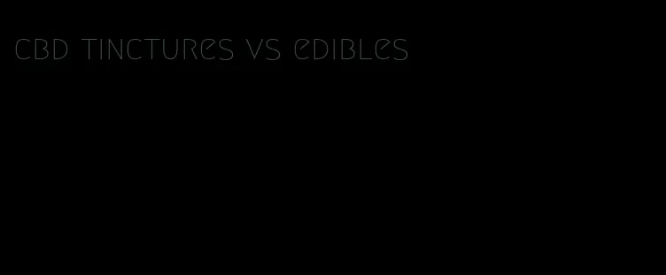 cbd tinctures vs edibles