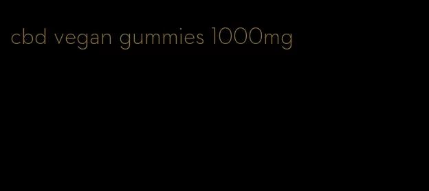 cbd vegan gummies 1000mg