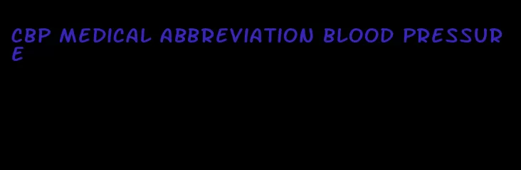 cbp medical abbreviation blood pressure