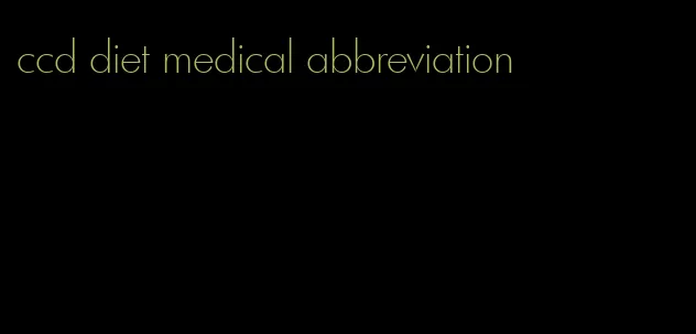 ccd diet medical abbreviation