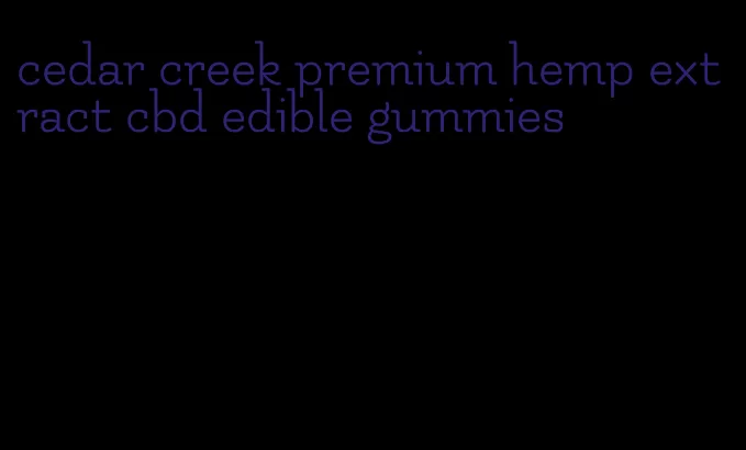 cedar creek premium hemp extract cbd edible gummies