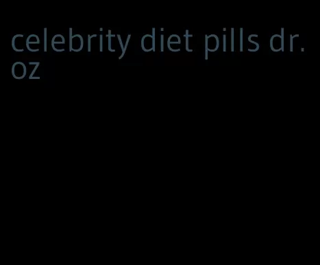 celebrity diet pills dr. oz