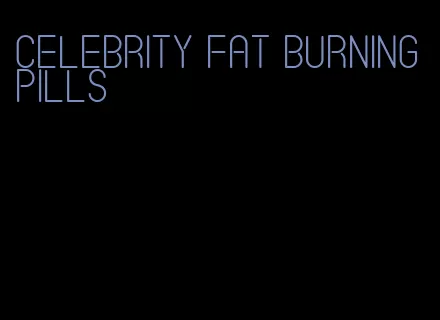 celebrity fat burning pills