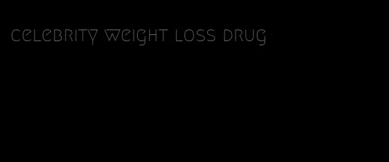 celebrity weight loss drug