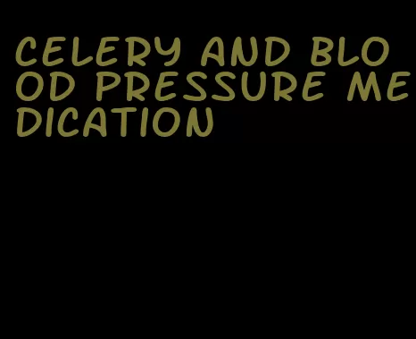 celery and blood pressure medication